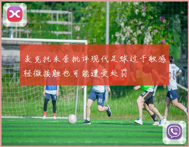 麦克托米奈批评现代足球过于敏感轻微接触也可能遭受处罚