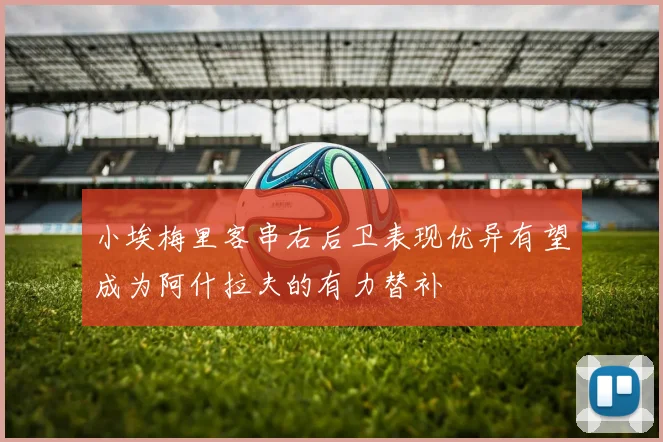 小埃梅里客串右后卫表现优异有望成为阿什拉夫的有力替补